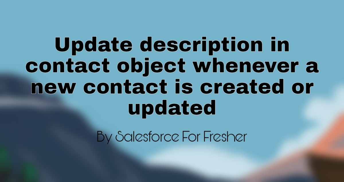 Update description in contact object whenever a new contact is created or updated