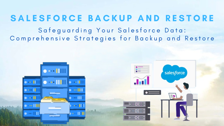 Safeguarding Your Salesforce Data: Comprehensive Strategies for Backup and Restore